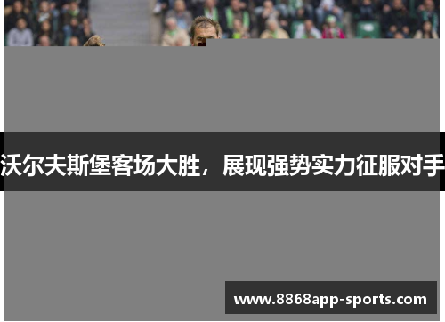 沃尔夫斯堡客场大胜，展现强势实力征服对手